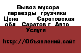  Вывоз мусора, переезды, грузчики › Цена ­ 350 - Саратовская обл., Саратов г. Авто » Услуги   